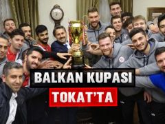BALKAN KUPASI TOKAT’TA