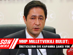 MHP Milletvekili Bulut: “Üreticilerin Evine Kapanma Şansı Yok”